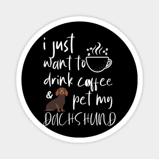 I Just Want To Drink Coffee And Pet My Dachshund Magnet